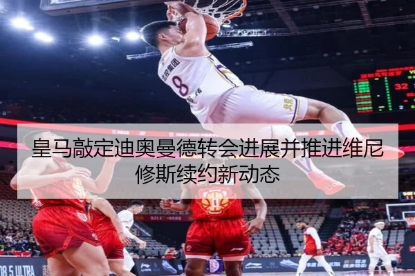 皇马敲定迪奥曼德转会进展并推进维尼修斯续约新动态 - zotysports