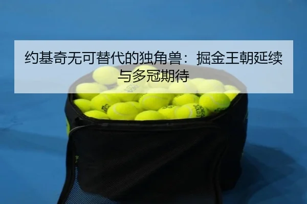 约基奇无可替代的独角兽：掘金王朝延续与多冠期待 - zotysports